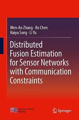 E-Book (pdf) Distributed Fusion Estimation for Sensor Networks with Communication Constraints von Wen-An Zhang, Bo Chen, Haiyu Song