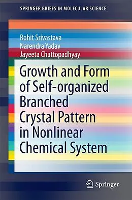 E-Book (pdf) Growth and Form of Self-organized Branched Crystal Pattern in Nonlinear Chemical System von Rohit Srivastava, Narendra Yadav, Jayeeta Chattopadhyay