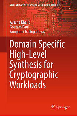 Livre Relié Domain Specific High-Level Synthesis for Cryptographic Workloads de Ayesha Khalid, Anupam Chattopadhyay, Goutam Paul