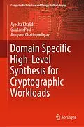 E-Book (pdf) Domain Specific High-Level Synthesis for Cryptographic Workloads von Ayesha Khalid, Goutam Paul, Anupam Chattopadhyay