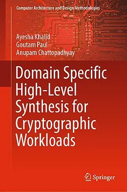 E-Book (pdf) Domain Specific High-Level Synthesis for Cryptographic Workloads von Ayesha Khalid, Goutam Paul, Anupam Chattopadhyay