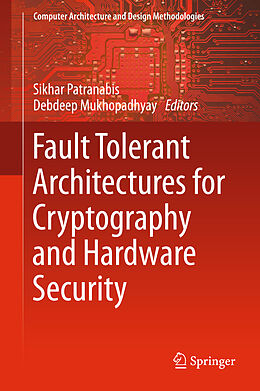 Livre Relié Fault Tolerant Architectures for Cryptography and Hardware Security de SIKHAR PATRANABIS, Debdeep Mukhopadhyay