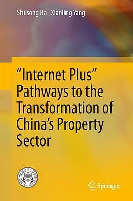 E-Book (pdf) "Internet Plus" Pathways to the Transformation of China's Property Sector von Shusong Ba, Xianling Yang