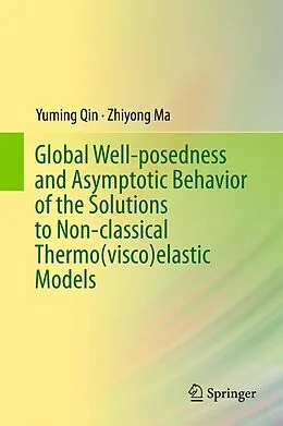 E-Book (pdf) Global Well-posedness and Asymptotic Behavior of the Solutions to Non-classical Thermo(visco)elastic Models von Yuming Qin, Zhiyong Ma