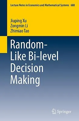 E-Book (pdf) Random-Like Bi-level Decision Making von Jiuping Xu, Zongmin Li, Zhimiao Tao