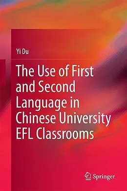 E-Book (pdf) The Use of First and Second Language in Chinese University EFL Classrooms von Yi Du