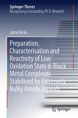 Livre Relié Preparation, Characterisation and Reactivity of Low Oxidation State d-Block Metal Complexes Stabilised by Extremely Bulky Amide Ligands de Jamie Hicks