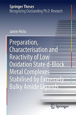E-Book (pdf) Preparation, Characterisation and Reactivity of Low Oxidation State d-Block Metal Complexes Stabilised by Extremely Bulky Amide Ligands von Jamie Hicks