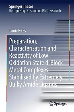 E-Book (pdf) Preparation, Characterisation and Reactivity of Low Oxidation State d-Block Metal Complexes Stabilised by Extremely Bulky Amide Ligands von Jamie Hicks