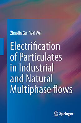 Livre Relié Electrification of Particulates in Industrial and Natural Multiphase flows de Zhaolin Gu, Wei Wei