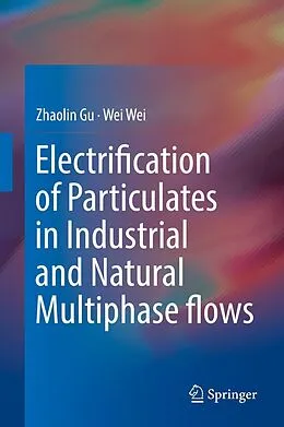 E-Book (pdf) Electrification of Particulates in Industrial and Natural Multiphase flows von Zhaolin Gu, Wei Wei