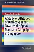 E-Book (pdf) A Study of Attitudes of Dialect Speakers Towards the Speak Mandarin Campaign in Singapore von Patrick Chin Leong Ng