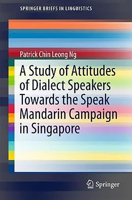 E-Book (pdf) A Study of Attitudes of Dialect Speakers Towards the Speak Mandarin Campaign in Singapore von Patrick Chin Leong Ng