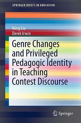 E-Book (pdf) Genre Changes and Privileged Pedagogic Identity in Teaching Contest Discourse von Ning Liu, Derek Irwin