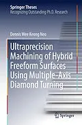 E-Book (pdf) Ultraprecision Machining of Hybrid Freeform Surfaces Using Multiple-Axis Diamond Turning von Dennis Wee Keong Neo