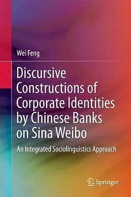 E-Book (pdf) Discursive Constructions of Corporate Identities by Chinese Banks on Sina Weibo von Wei Feng