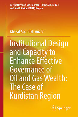 Livre Relié Institutional Design and Capacity to Enhance Effective Governance of Oil and Gas Wealth: The Case of Kurdistan Region de Khazal Abdullah Auzer