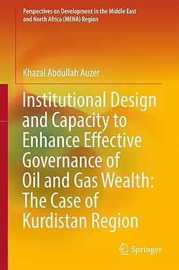 eBook (pdf) Institutional Design and Capacity to Enhance Effective Governance of Oil and Gas Wealth: The Case of Kurdistan Region de Khazal Abdullah Auzer