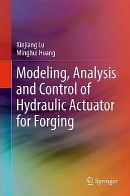 E-Book (pdf) Modeling, Analysis and Control of Hydraulic Actuator for Forging von Xinjiang Lu, Minghui Huang