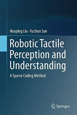 E-Book (pdf) Robotic Tactile Perception and Understanding von Huaping Liu, Fuchun Sun