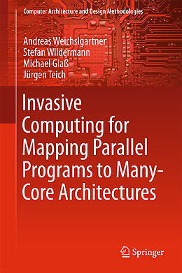 Livre Relié Invasive Computing for Mapping Parallel Programs to Many-Core Architectures de Andreas Weichslgartner, Jürgen Teich, Michael Glaß