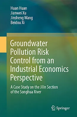 E-Book (pdf) Groundwater Pollution Risk Control from an Industrial Economics Perspective von Huan Huan, Jianwei Xu, Jinsheng Wang