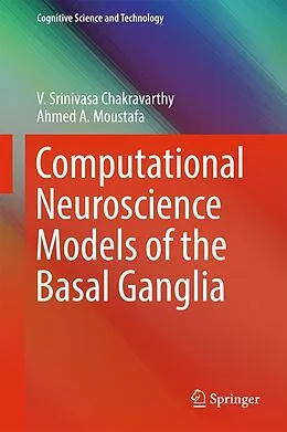 E-Book (pdf) Computational Neuroscience Models of the Basal Ganglia von V. Srinivasa Chakravarthy, Ahmed A. Moustafa