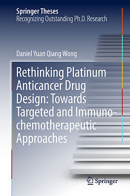 Livre Relié Rethinking Platinum Anticancer Drug Design: Towards Targeted and Immuno-chemotherapeutic Approaches de Daniel Yuan Qiang Wong