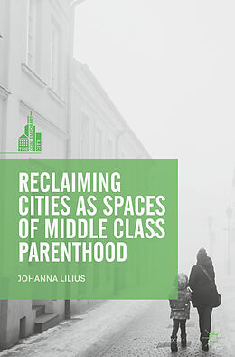 Livre Relié Reclaiming Cities as Spaces of Middle Class Parenthood de Johanna Lilius