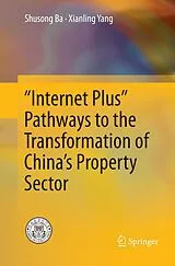 Kartonierter Einband "Internet Plus" Pathways to the Transformation of China's Property Sector von Xianling Yang, Shusong Ba