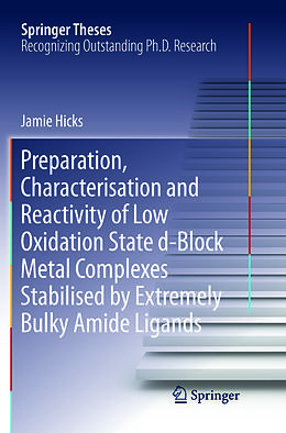 Couverture cartonnée Preparation, Characterisation and Reactivity of Low Oxidation State d-Block Metal Complexes Stabilised by Extremely Bulky Amide Ligands de Jamie Hicks