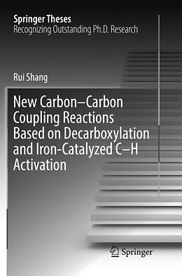 Kartonierter Einband New Carbon Carbon Coupling Reactions Based on Decarboxylation and Iron-Catalyzed C H Activation von Rui Shang