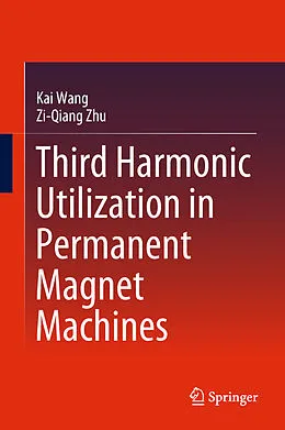E-Book (pdf) Third Harmonic Utilization in Permanent Magnet Machines von Kai Wang, Zi-Qiang Zhu