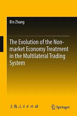 E-Book (pdf) The Evolution of the Non-market Economy Treatment in the Multilateral Trading System von Bin Zhang