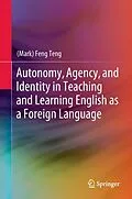E-Book (pdf) Autonomy, Agency, and Identity in Teaching and Learning English as a Foreign Language von (Mark) Feng Teng