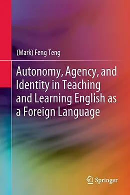 E-Book (pdf) Autonomy, Agency, and Identity in Teaching and Learning English as a Foreign Language von (Mark) Feng Teng