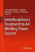 E-Book (pdf) Interdisciplinary Treatment to Arc Welding Power Sources von S. Arungalai Vendan, Liang Gao, Akhil Garg