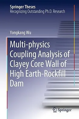 E-Book (pdf) Multi-physics Coupling Analysis of Clayey Core Wall of High Earth-Rockfill Dam von Yongkang Wu