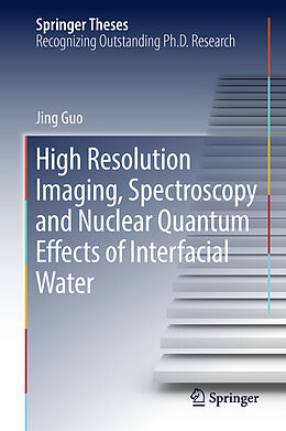 Livre Relié High Resolution Imaging, Spectroscopy and Nuclear Quantum Effects of Interfacial Water de Jing Guo