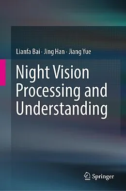 E-Book (pdf) Night Vision Processing and Understanding von Lianfa Bai, Jing Han, Jiang Yue