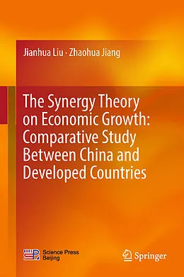 E-Book (pdf) The Synergy Theory on Economic Growth: Comparative Study Between China and Developed Countries von Jianhua Liu, Zhaohua Jiang