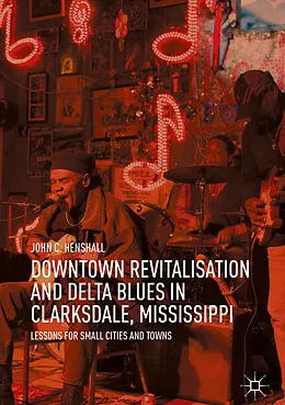 E-Book (pdf) Downtown Revitalisation and Delta Blues in Clarksdale, Mississippi von John C. Henshall