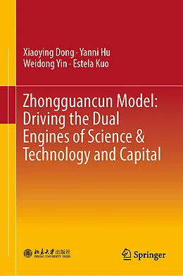 E-Book (pdf) Zhongguancun Model: Driving the Dual Engines of Science & Technology and Capital von Xiaoying Dong, Yanni Hu, Weidong Yin