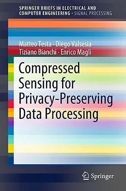 E-Book (pdf) Compressed Sensing for Privacy-Preserving Data Processing von Matteo Testa, Diego Valsesia, Tiziano Bianchi