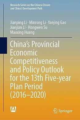 E-Book (pdf) China's Provincial Economic Competitiveness and Policy Outlook for the 13th Five-year Plan Period (2016-2020) von Jianping Li, Minrong Li, Yanjing Gao