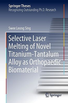 E-Book (pdf) Selective Laser Melting of Novel Titanium-Tantalum Alloy as Orthopaedic Biomaterial von Swee Leong Sing