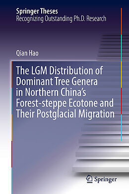E-Book (pdf) The LGM Distribution of Dominant Tree Genera in Northern China's Forest-steppe Ecotone and Their Postglacial Migration von Qian Hao