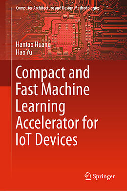 Livre Relié Compact and Fast Machine Learning Accelerator for IoT Devices de Hao Yu, Hantao Huang