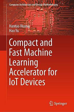 eBook (pdf) Compact and Fast Machine Learning Accelerator for IoT Devices de Hantao Huang, Hao Yu