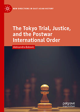 Fester Einband The Tokyo Trial, Justice, and the Postwar International Order von Aleksandra Babovic